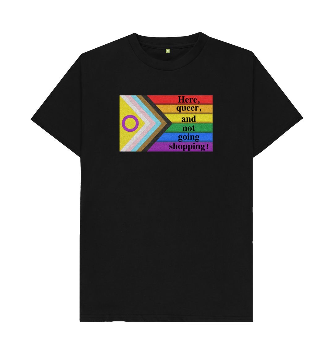 Black Here, queer and not going shopping unisex T-shirt